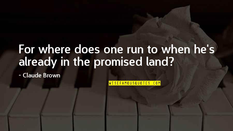 Does It Run Quotes By Claude Brown: For where does one run to when he's