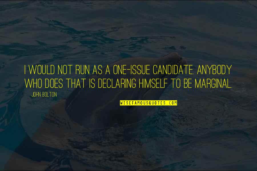 Does It Run Quotes By John Bolton: I would not run as a one-issue candidate.