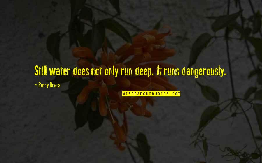 Does It Run Quotes By Perry Brass: Still water does not only run deep. It