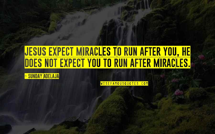 Does It Run Quotes By Sunday Adelaja: Jesus expect miracles to run after you, He