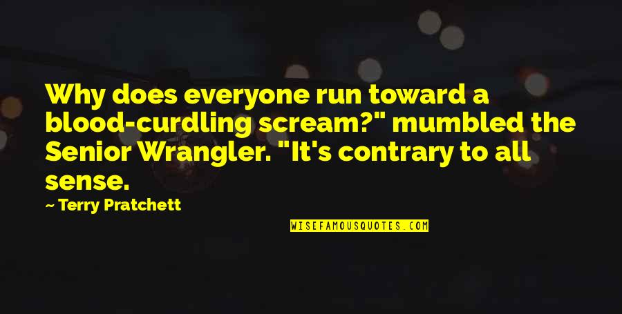 Does It Run Quotes By Terry Pratchett: Why does everyone run toward a blood-curdling scream?"