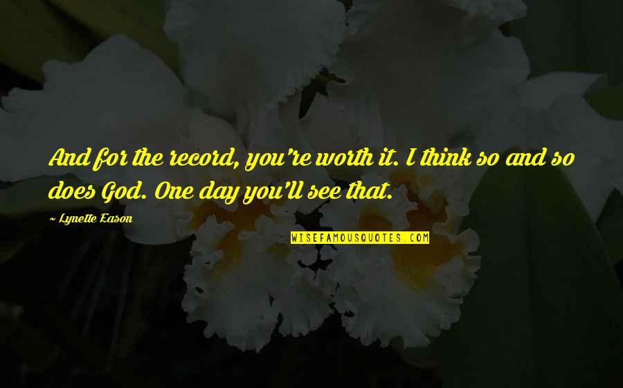 Does It Worth It Quotes By Lynette Eason: And for the record, you're worth it. I Does It Worth It Quotes By Lynette Eason: And for the record, you're worth it. I