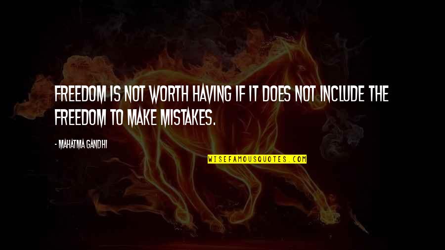 Does It Worth It Quotes By Mahatma Gandhi: Freedom is not worth having if it does