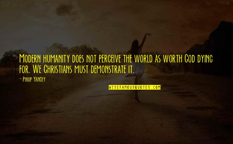 Does It Worth It Quotes By Philip Yancey: Modern humanity does not perceive the world as