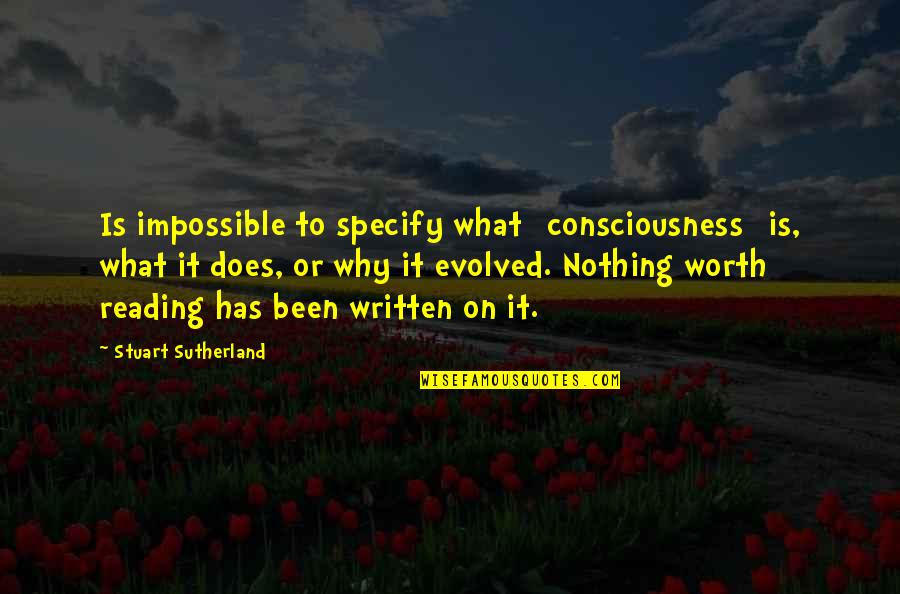 Does It Worth It Quotes By Stuart Sutherland: Is impossible to specify what [consciousness] is, what