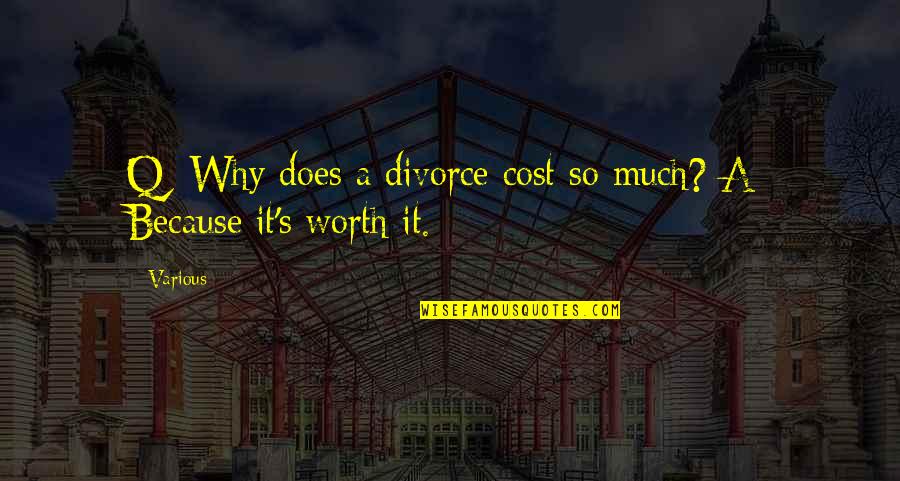 Does It Worth It Quotes By Various: Q: Why does a divorce cost so much?