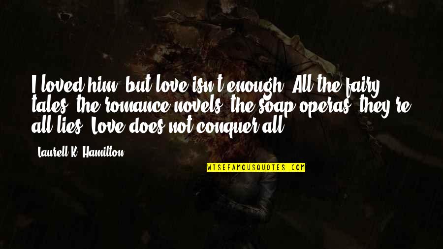 Does Love Conquer All Quotes By Laurell K. Hamilton: I loved him, but love isn't enough. All