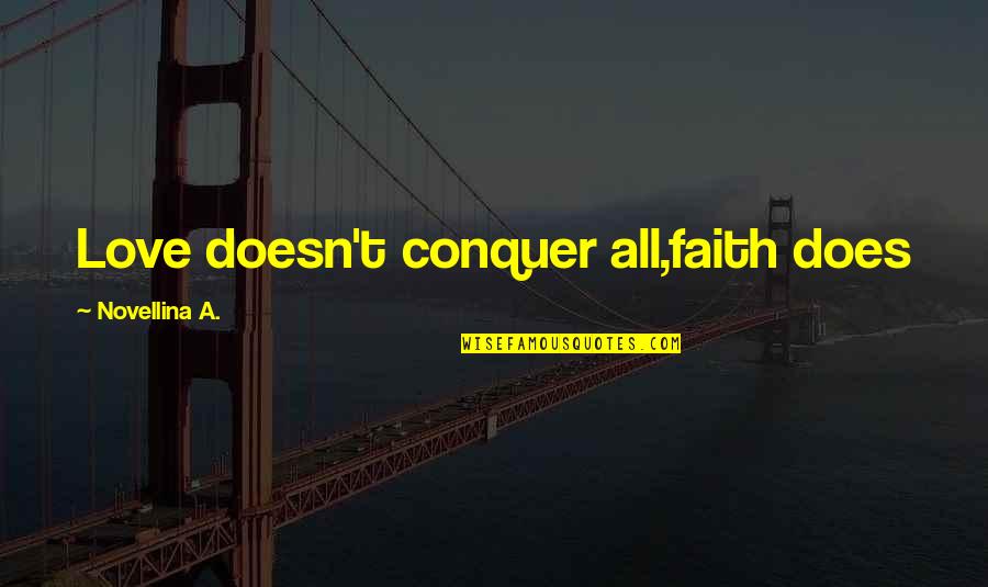 Does Love Conquer All Quotes By Novellina A.: Love doesn't conquer all,faith does