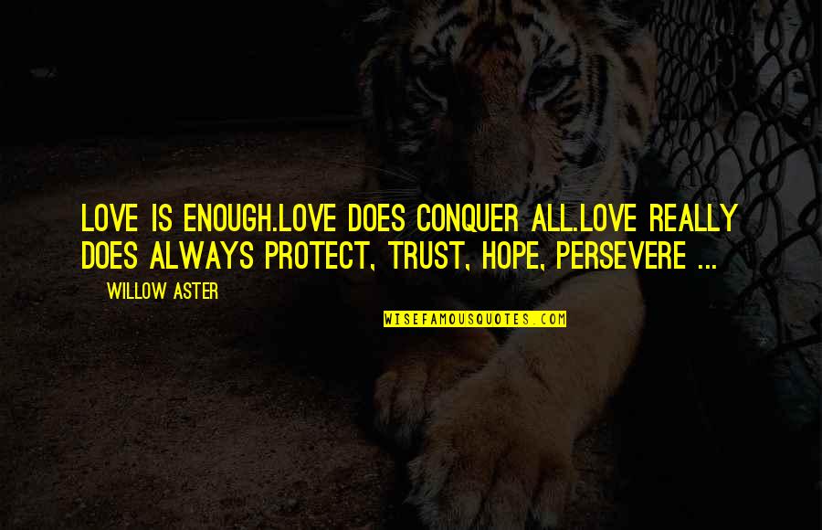 Does Love Conquer All Quotes By Willow Aster: Love is enough.Love does conquer all.Love really does