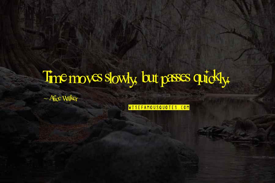 Does Love Even Exist Quotes By Alice Walker: Time moves slowly, but passes quickly.