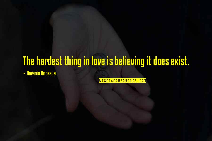Does Love Even Exist Quotes By Devania Annesya: The hardest thing in love is believing it Does Love Even Exist Quotes By Devania Annesya: The hardest thing in love is believing it