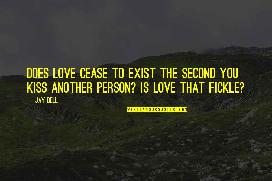 Does Love Exist Quotes By Jay Bell: Does love cease to exist the second you