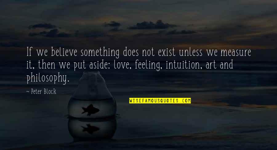 Does Love Exist Quotes By Peter Block: If we believe something does not exist unless