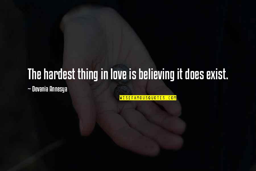 Does Love Really Exist Quotes By Devania Annesya: The hardest thing in love is believing it