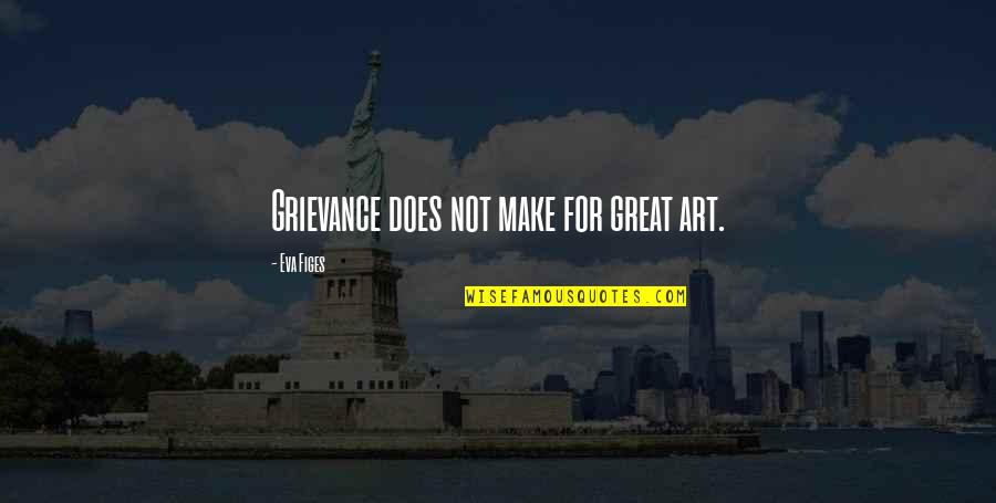 Does Make Quotes By Eva Figes: Grievance does not make for great art.