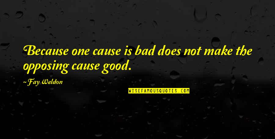 Does Make Quotes By Fay Weldon: Because one cause is bad does not make