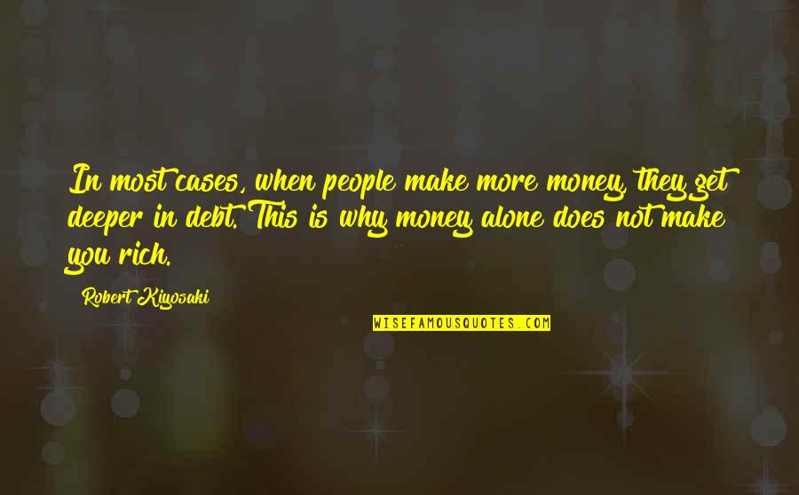 Does Make Quotes By Robert Kiyosaki: In most cases, when people make more money,