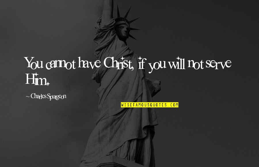 Does Matter How Much You Care Quotes By Charles Spurgeon: You cannot have Christ, if you will not Does Matter How Much You Care Quotes By Charles Spurgeon: You cannot have Christ, if you will not
