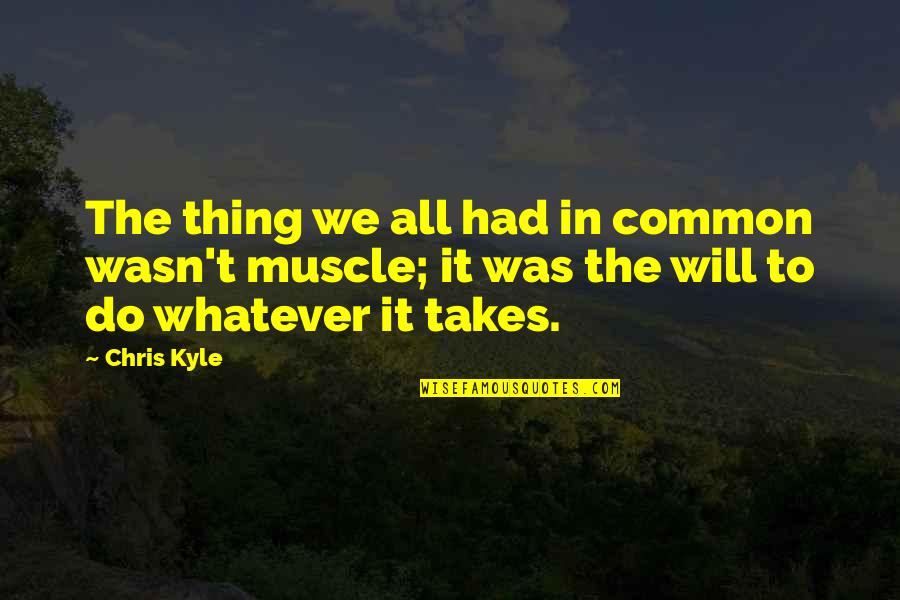 Does Matter How Much You Care Quotes By Chris Kyle: The thing we all had in common wasn't