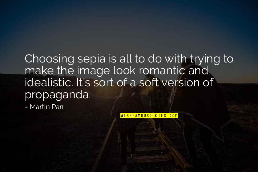 Does My Opinion Matter Quotes By Martin Parr: Choosing sepia is all to do with trying