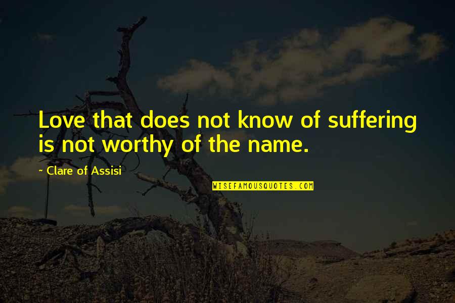 Does Name Quotes By Clare Of Assisi: Love that does not know of suffering is