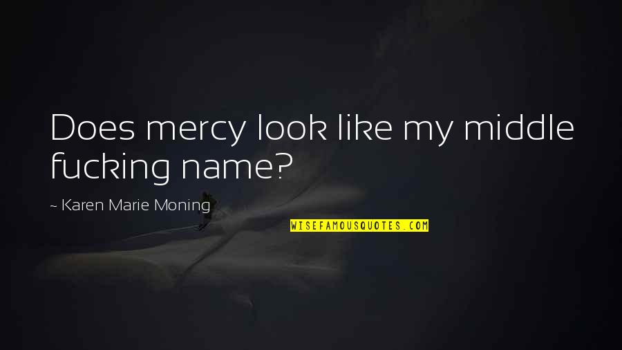 Does Name Quotes By Karen Marie Moning: Does mercy look like my middle fucking name?