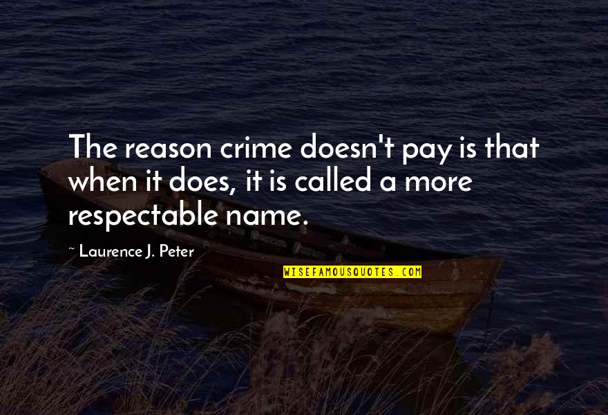 Does Name Quotes By Laurence J. Peter: The reason crime doesn't pay is that when