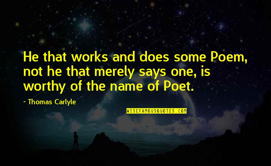 Does Name Quotes By Thomas Carlyle: He that works and does some Poem, not