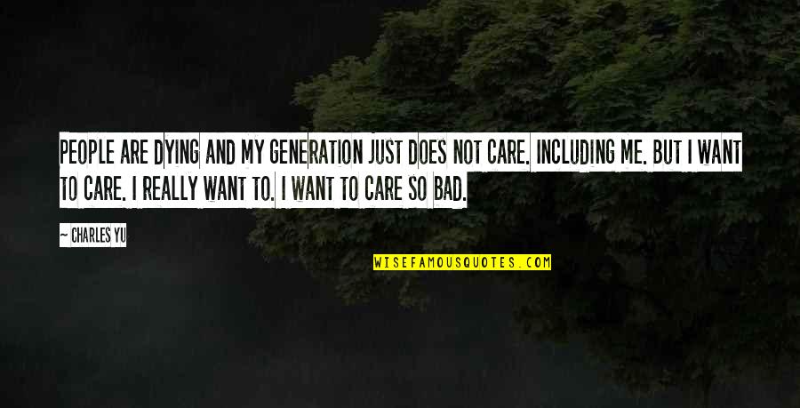 Does Not Care Quotes By Charles Yu: People are dying and my generation just does