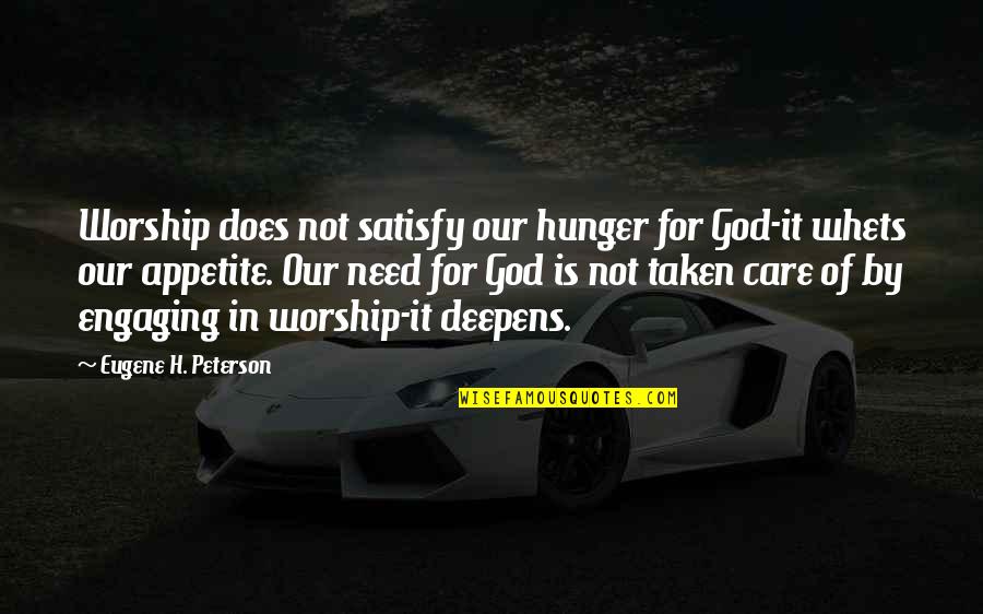 Does Not Care Quotes By Eugene H. Peterson: Worship does not satisfy our hunger for God-it