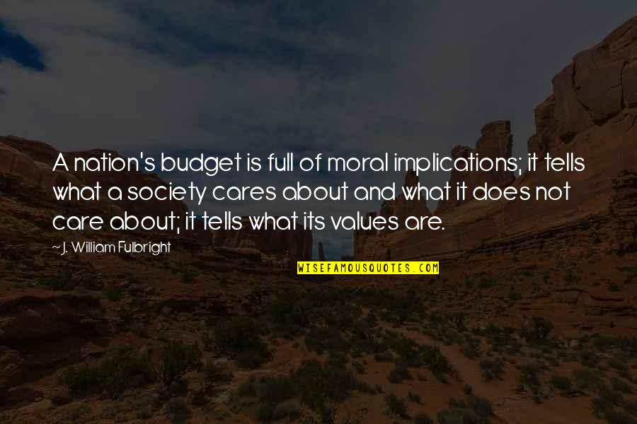 Does Not Care Quotes By J. William Fulbright: A nation's budget is full of moral implications;