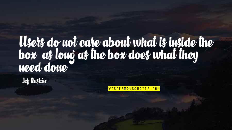 Does Not Care Quotes By Jef Raskin: Users do not care about what is inside
