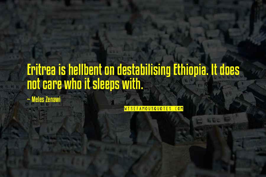 Does Not Care Quotes By Meles Zenawi: Eritrea is hellbent on destabilising Ethiopia. It does