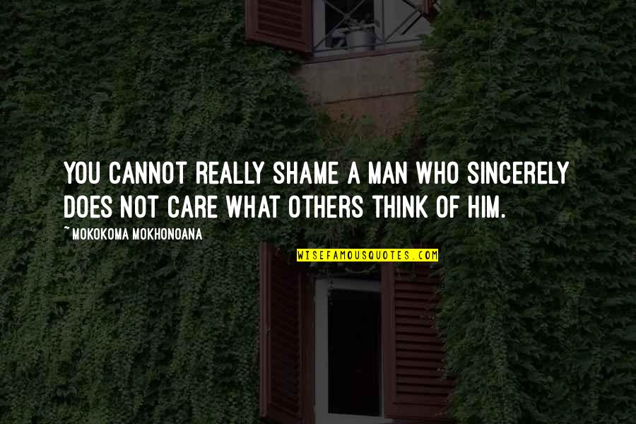 Does Not Care Quotes By Mokokoma Mokhonoana: You cannot really shame a man who sincerely