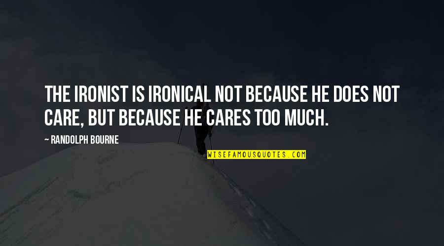 Does Not Care Quotes By Randolph Bourne: The ironist is ironical not because he does