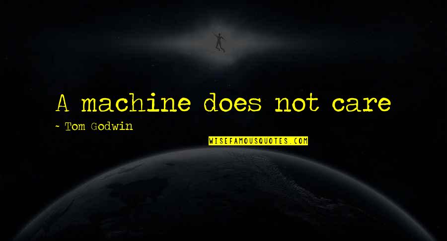 Does Not Care Quotes By Tom Godwin: A machine does not care