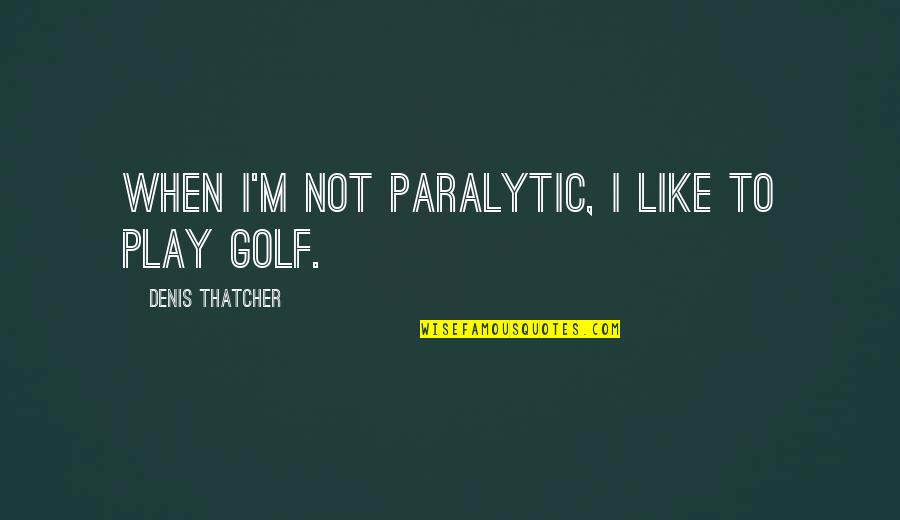 Does Not Define Me Quotes By Denis Thatcher: When I'm not paralytic, I like to play Does Not Define Me Quotes By Denis Thatcher: When I'm not paralytic, I like to play