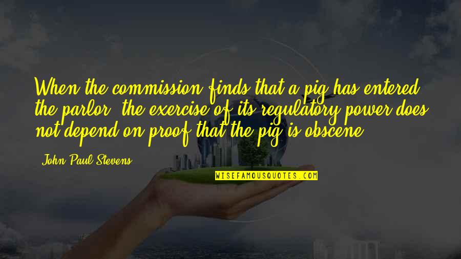 Does Not Depend Quotes By John Paul Stevens: When the commission finds that a pig has Does Not Depend Quotes By John Paul Stevens: When the commission finds that a pig has