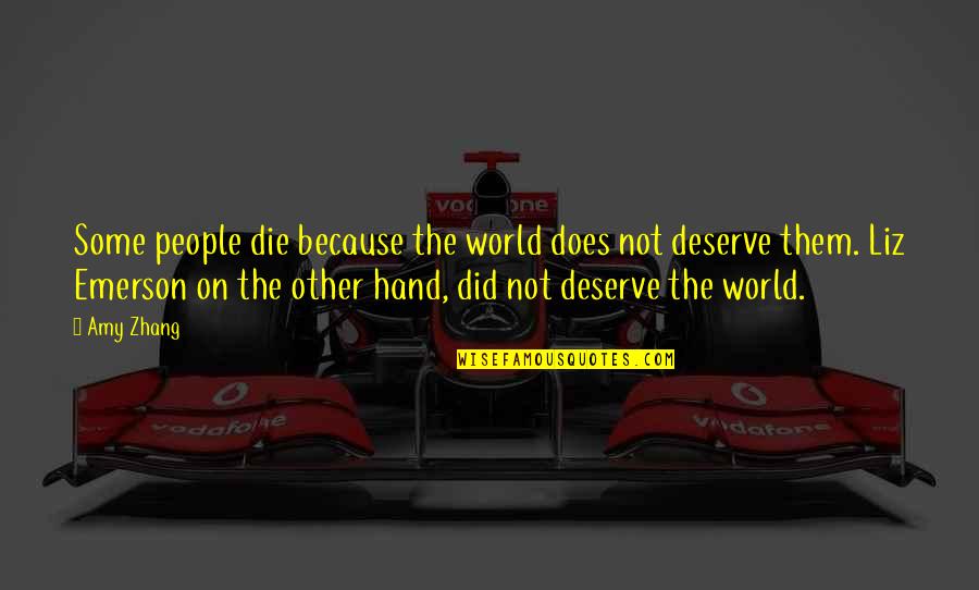 Does Not Deserve Quotes By Amy Zhang: Some people die because the world does not