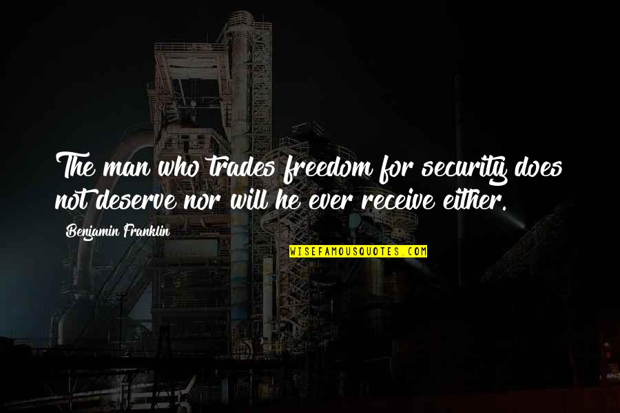 Does Not Deserve Quotes By Benjamin Franklin: The man who trades freedom for security does