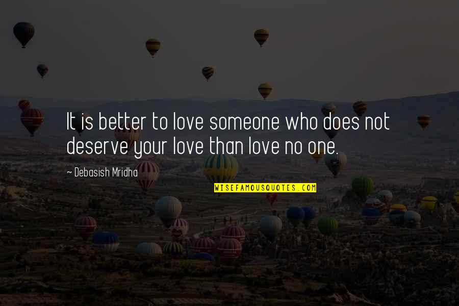 Does Not Deserve Quotes By Debasish Mridha: It is better to love someone who does