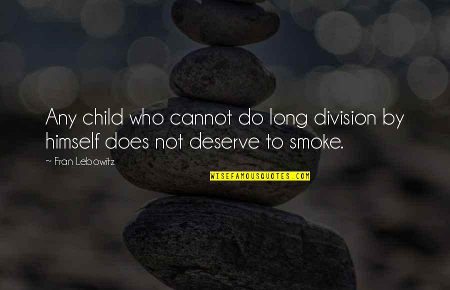 Does Not Deserve Quotes By Fran Lebowitz: Any child who cannot do long division by