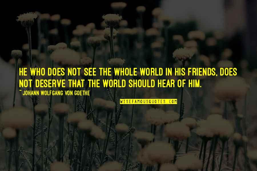 Does Not Deserve Quotes By Johann Wolfgang Von Goethe: He who does not see the whole world