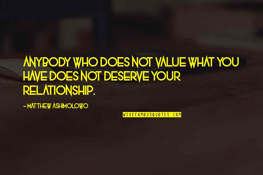 Does Not Deserve Quotes By Matthew Ashimolowo: Anybody who does not value what you have