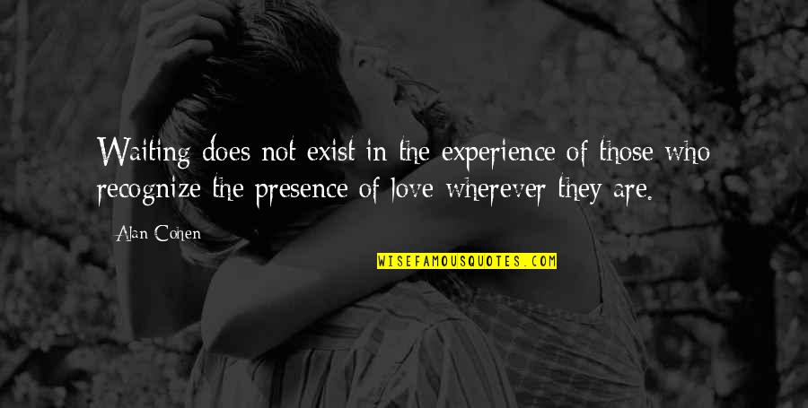 Does Not Exist Quotes By Alan Cohen: Waiting does not exist in the experience of