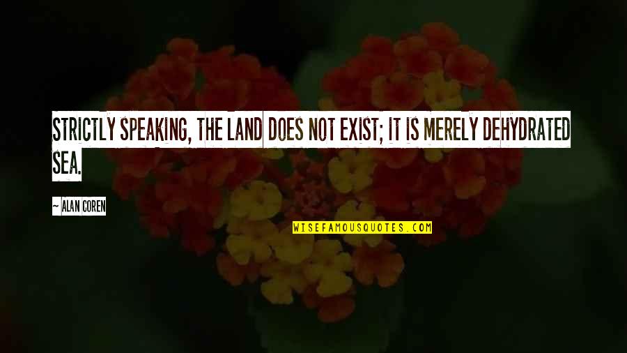 Does Not Exist Quotes By Alan Coren: Strictly speaking, the land does not exist; it