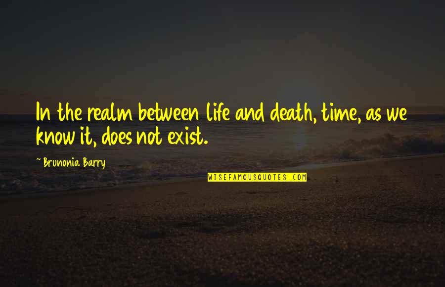 Does Not Exist Quotes By Brunonia Barry: In the realm between life and death, time,