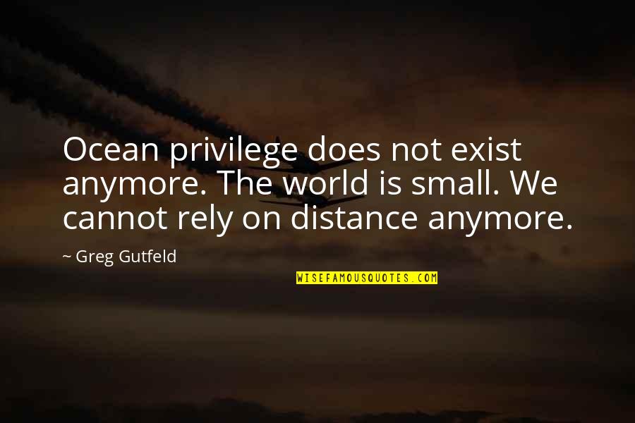 Does Not Exist Quotes By Greg Gutfeld: Ocean privilege does not exist anymore. The world