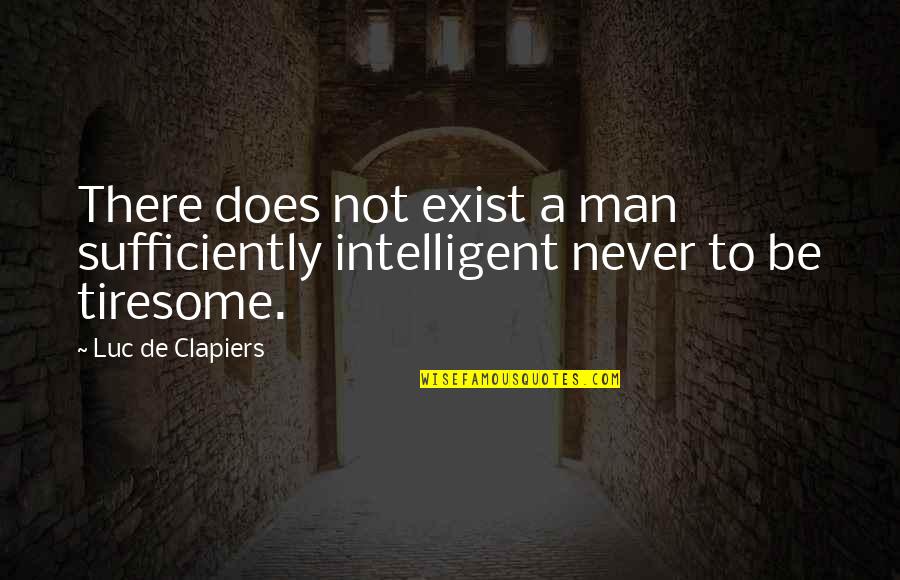 Does Not Exist Quotes By Luc De Clapiers: There does not exist a man sufficiently intelligent