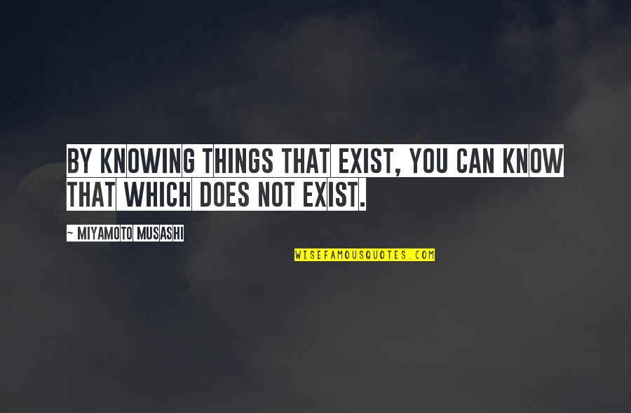 Does Not Exist Quotes By Miyamoto Musashi: By knowing things that exist, you can know